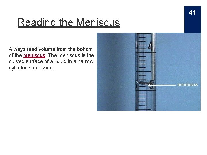 41 Reading the Meniscus Always read volume from the bottom of the meniscus. The