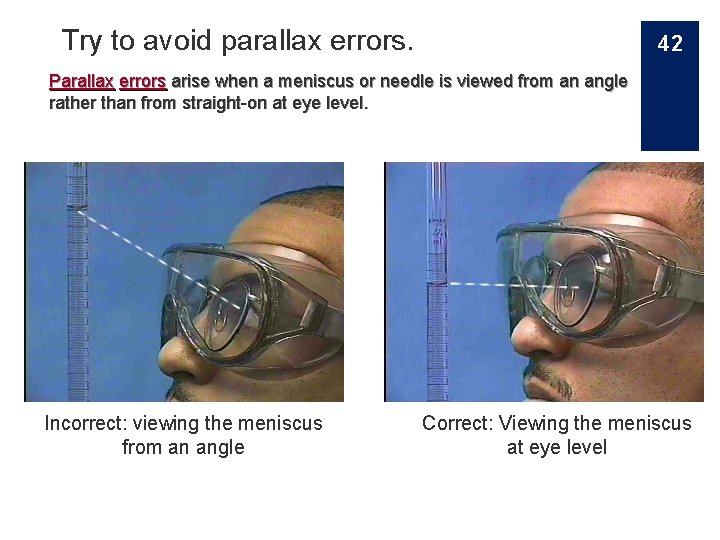 Try to avoid parallax errors. 42 Parallax errors arise when a meniscus or needle