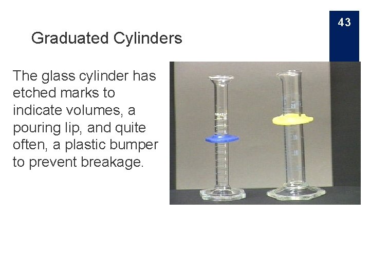 43 Graduated Cylinders The glass cylinder has etched marks to indicate volumes, a pouring