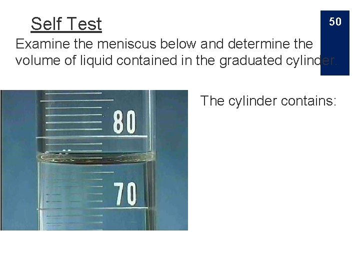 Self Test 50 Examine the meniscus below and determine the volume of liquid contained