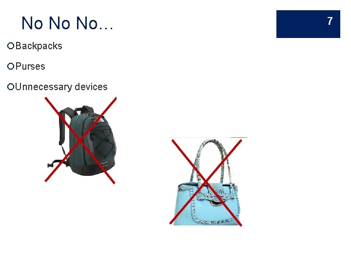 No No No… Backpacks Purses Unnecessary devices 7 