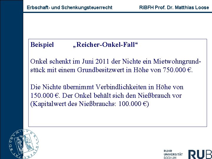 Erbschaft und Schenkungsteuerrecht Beispiel Ri. BFH Prof. Dr. Matthias Loose „Reicher-Onkel-Fall“ Onkel schenkt im