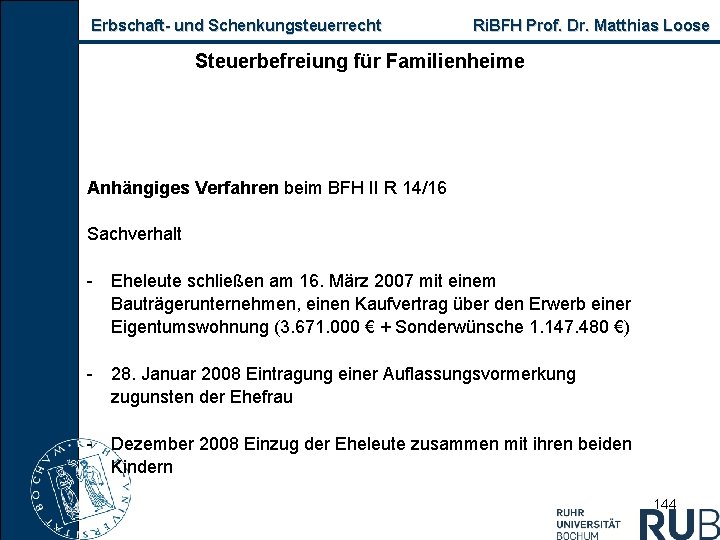 Erbschaft und Schenkungsteuerrecht Ri. BFH Prof. Dr. Matthias Loose Steuerbefreiung für Familienheime Anhängiges Verfahren