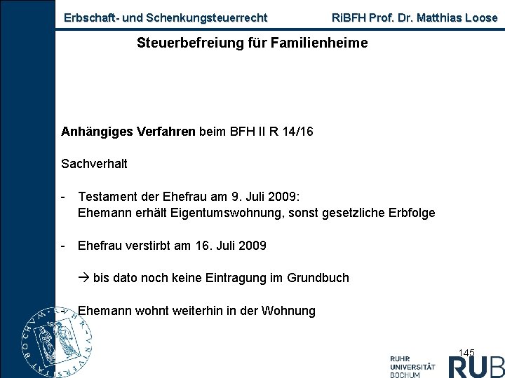 Erbschaft und Schenkungsteuerrecht Ri. BFH Prof. Dr. Matthias Loose Steuerbefreiung für Familienheime Anhängiges Verfahren