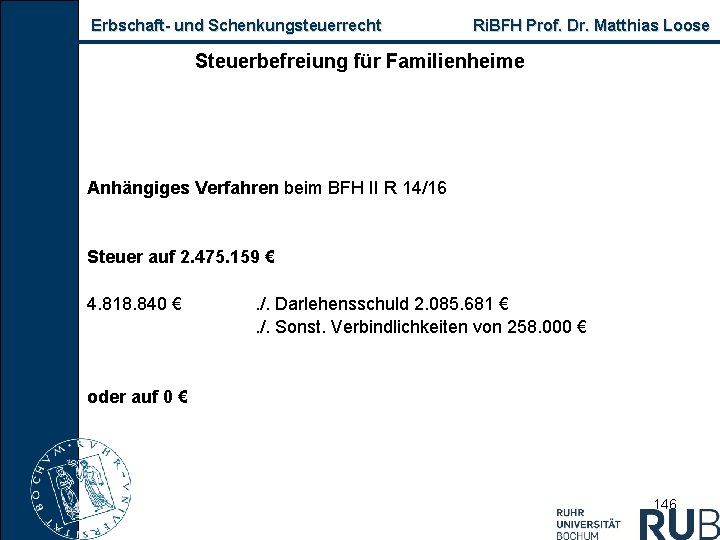 Erbschaft und Schenkungsteuerrecht Ri. BFH Prof. Dr. Matthias Loose Steuerbefreiung für Familienheime Anhängiges Verfahren