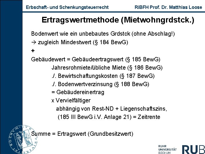 Erbschaft und Schenkungsteuerrecht Ri. BFH Prof. Dr. Matthias Loose Ertragswertmethode (Mietwohngrdstck. ) Bodenwert wie