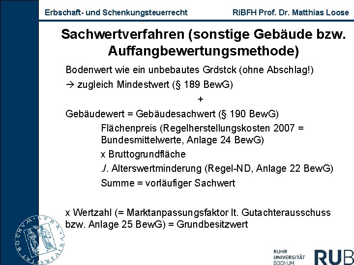 Erbschaft und Schenkungsteuerrecht Ri. BFH Prof. Dr. Matthias Loose Sachwertverfahren (sonstige Gebäude bzw. Auffangbewertungsmethode)