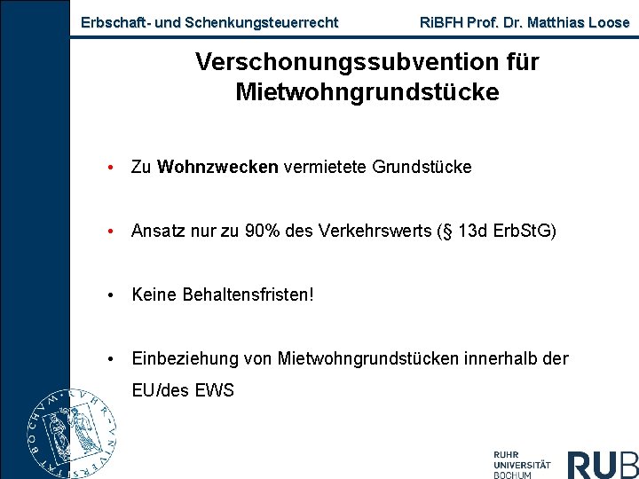 Erbschaft und Schenkungsteuerrecht Ri. BFH Prof. Dr. Matthias Loose Verschonungssubvention für Mietwohngrundstücke • Zu