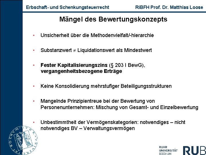 Erbschaft und Schenkungsteuerrecht Ri. BFH Prof. Dr. Matthias Loose Mängel des Bewertungskonzepts • Unsicherheit