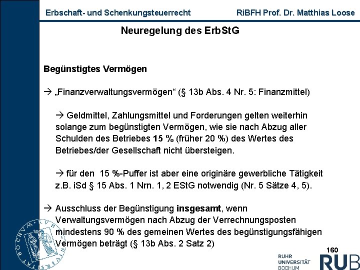 Erbschaft und Schenkungsteuerrecht Ri. BFH Prof. Dr. Matthias Loose Neuregelung des Erb. St. G