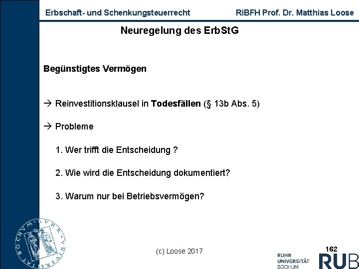 Erbschaft und Schenkungsteuerrecht Ri. BFH Prof. Dr. Matthias Loose Neuregelung des Erb. St. G