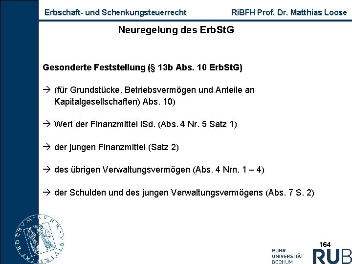 Erbschaft und Schenkungsteuerrecht Ri. BFH Prof. Dr. Matthias Loose Neuregelung des Erb. St. G