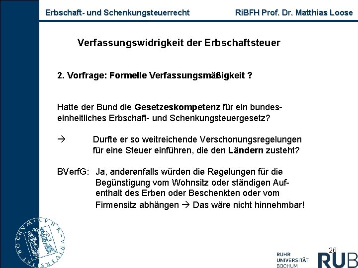 Erbschaft und Schenkungsteuerrecht Ri. BFH Prof. Dr. Matthias Loose Verfassungswidrigkeit der Erbschaftsteuer 2. Vorfrage: