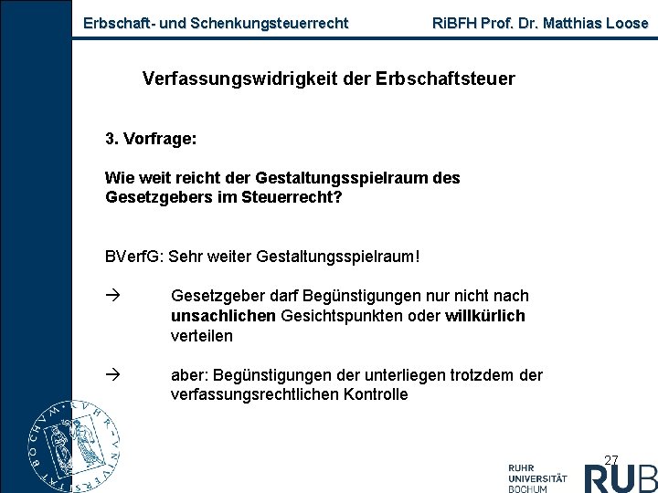 Erbschaft und Schenkungsteuerrecht Ri. BFH Prof. Dr. Matthias Loose Verfassungswidrigkeit der Erbschaftsteuer 3. Vorfrage: