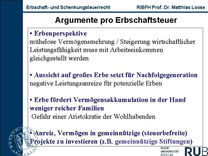 Erbschaft und Schenkungsteuerrecht Ri. BFH Prof. Dr. Matthias Loose Argumente pro Erbschaftsteuer • Erbenperspektive