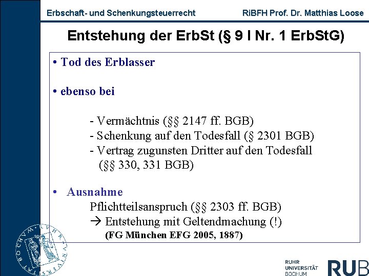 Erbschaft und Schenkungsteuerrecht Ri. BFH Prof. Dr. Matthias Loose Entstehung der Erb. St (§