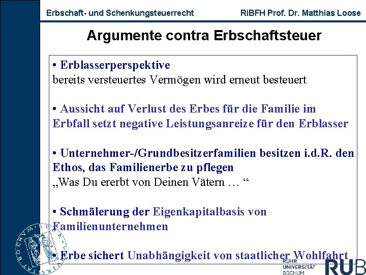 Erbschaft und Schenkungsteuerrecht Ri. BFH Prof. Dr. Matthias Loose Argumente contra Erbschaftsteuer • Erblasserperspektive