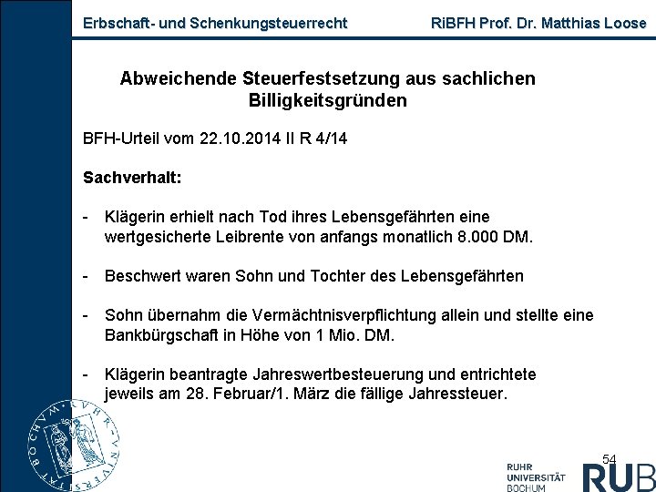 Erbschaft und Schenkungsteuerrecht Ri. BFH Prof. Dr. Matthias Loose Abweichende Steuerfestsetzung aus sachlichen Billigkeitsgründen