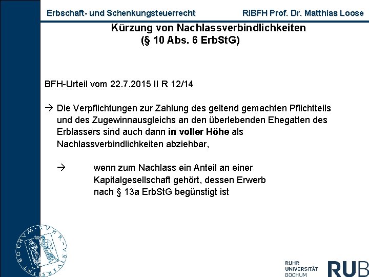 Erbschaft und Schenkungsteuerrecht Ri. BFH Prof. Dr. Matthias Loose Kürzung von Nachlassverbindlichkeiten (§ 10