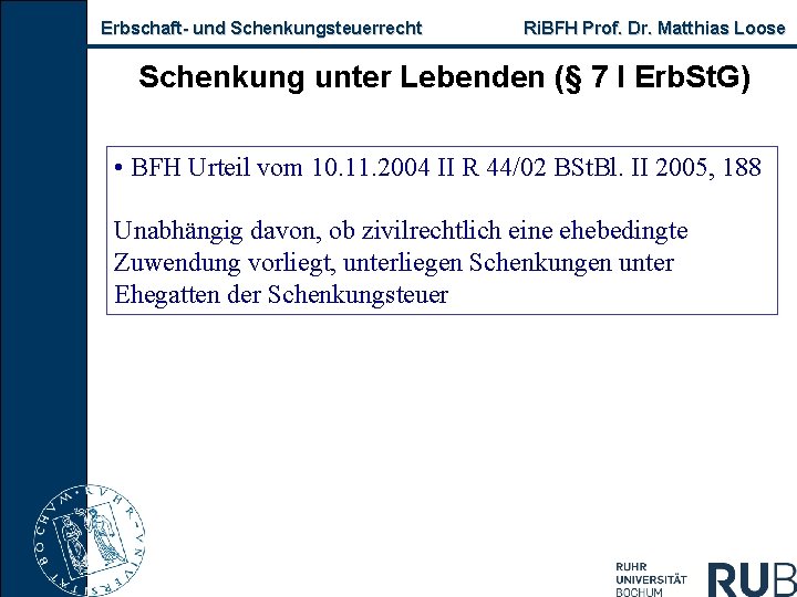 Erbschaft und Schenkungsteuerrecht Ri. BFH Prof. Dr. Matthias Loose Schenkung unter Lebenden (§ 7