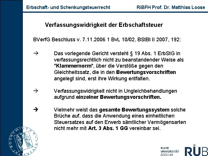 Erbschaft und Schenkungsteuerrecht Ri. BFH Prof. Dr. Matthias Loose Verfassungswidrigkeit der Erbschaftsteuer BVerf. G