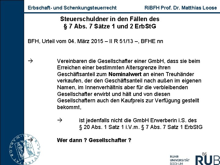 Erbschaft und Schenkungsteuerrecht Ri. BFH Prof. Dr. Matthias Loose Steuerschuldner in den Fällen des