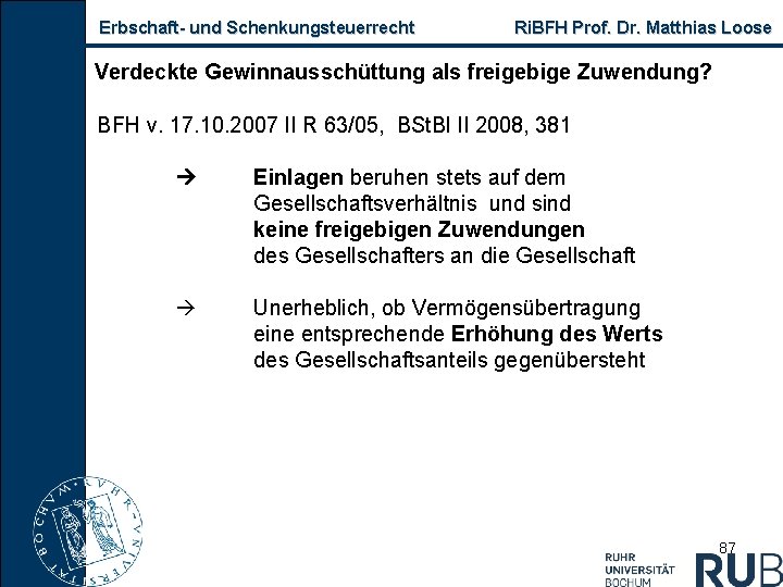 Erbschaft und Schenkungsteuerrecht Ri. BFH Prof. Dr. Matthias Loose Verdeckte Gewinnausschüttung als freigebige Zuwendung?