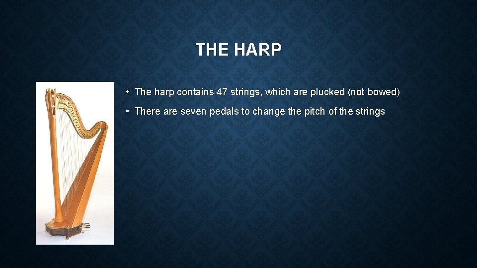 THE HARP • The harp contains 47 strings, which are plucked (not bowed) •