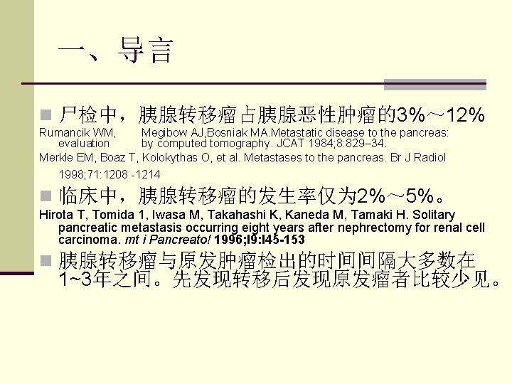 一、导言 n 尸检中，胰腺转移瘤占胰腺恶性肿瘤的3%～ 12% Rumancik WM, Megibow AJ, Bosniak MA. Metastatic disease to the