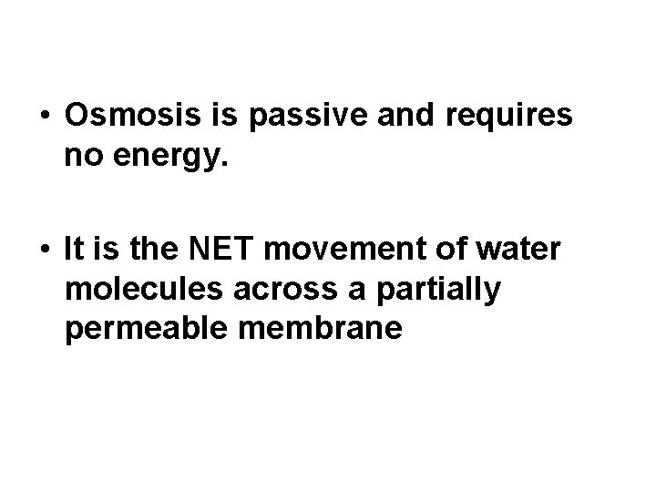  • Osmosis is passive and requires no energy. • It is the NET