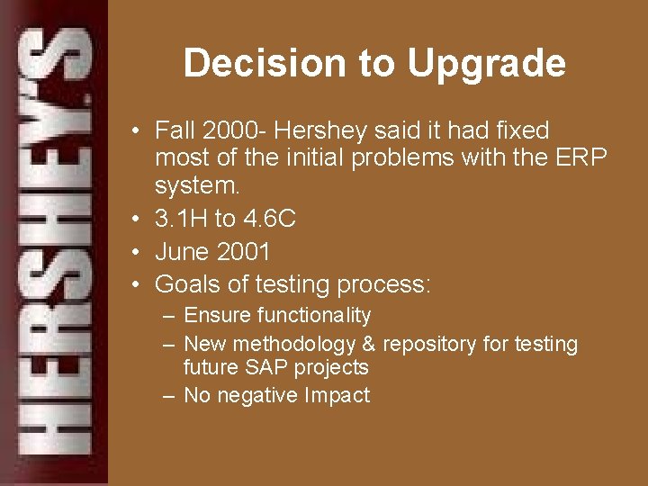 Decision to Upgrade • Fall 2000 - Hershey said it had fixed most of