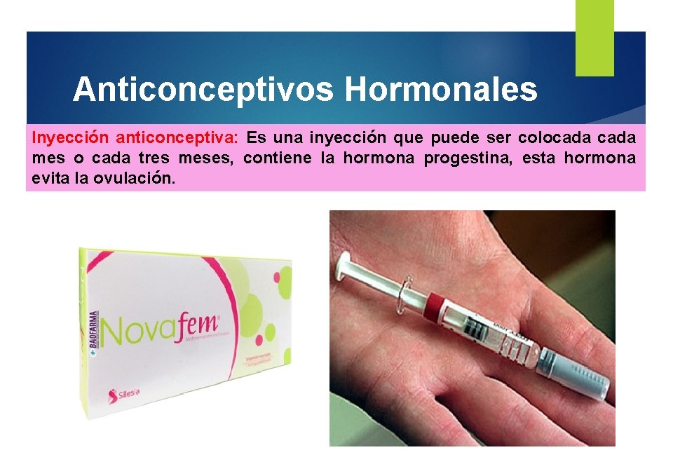 Anticonceptivos Hormonales Inyección anticonceptiva: Es una inyección que puede ser colocada mes o cada
