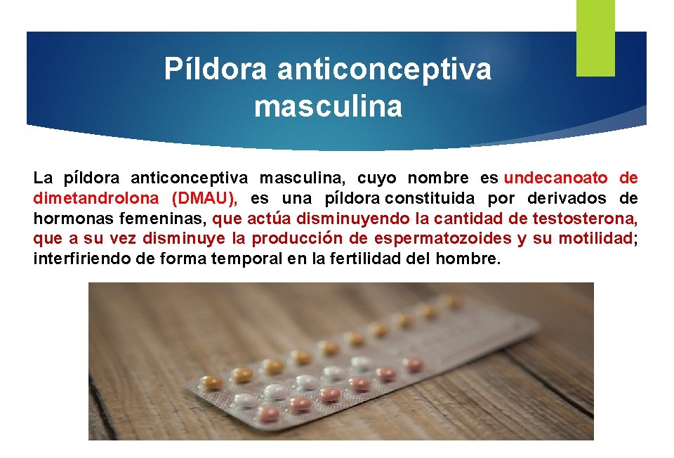 Píldora anticonceptiva masculina La píldora anticonceptiva masculina, cuyo nombre es undecanoato de dimetandrolona (DMAU),
