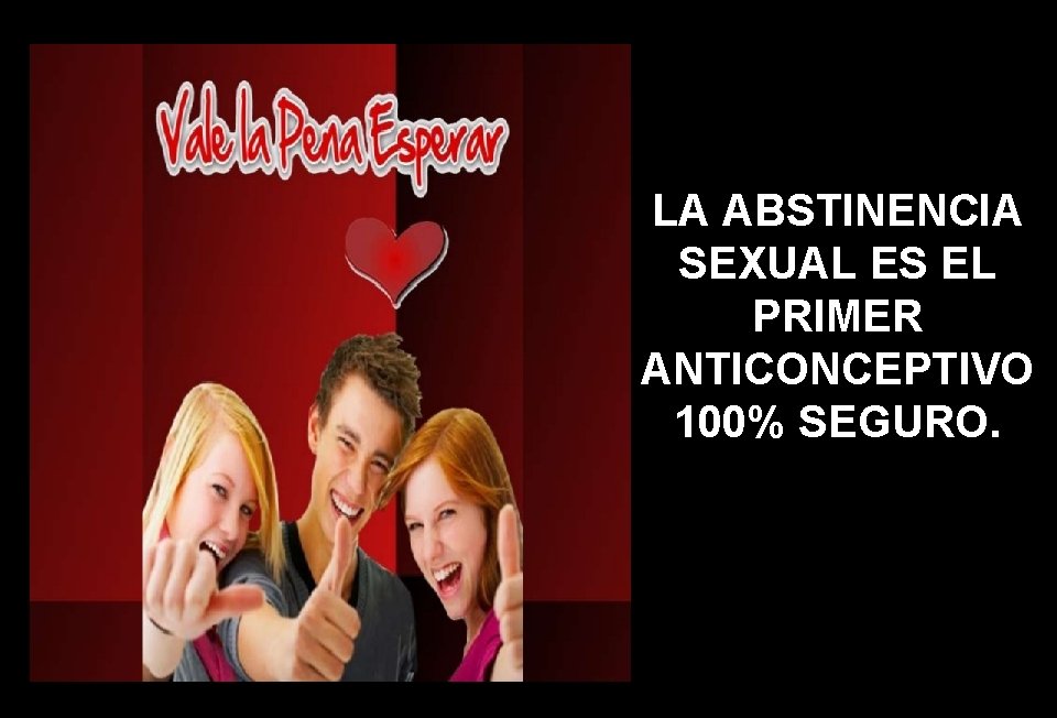 LA ABSTINENCIA SEXUAL ES EL PRIMER ANTICONCEPTIVO 100% SEGURO. 