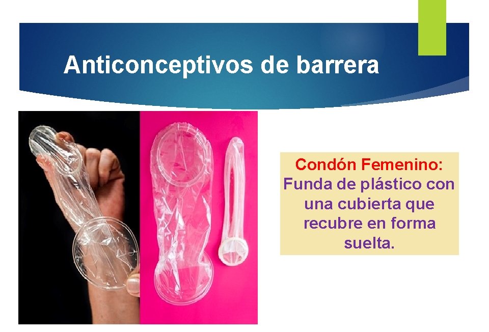 Anticonceptivos de barrera Condón Femenino: Funda de plástico con una cubierta que recubre en