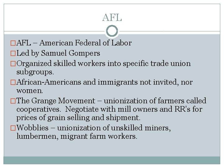 AFL �AFL – American Federal of Labor �Led by Samuel Gompers �Organized skilled workers