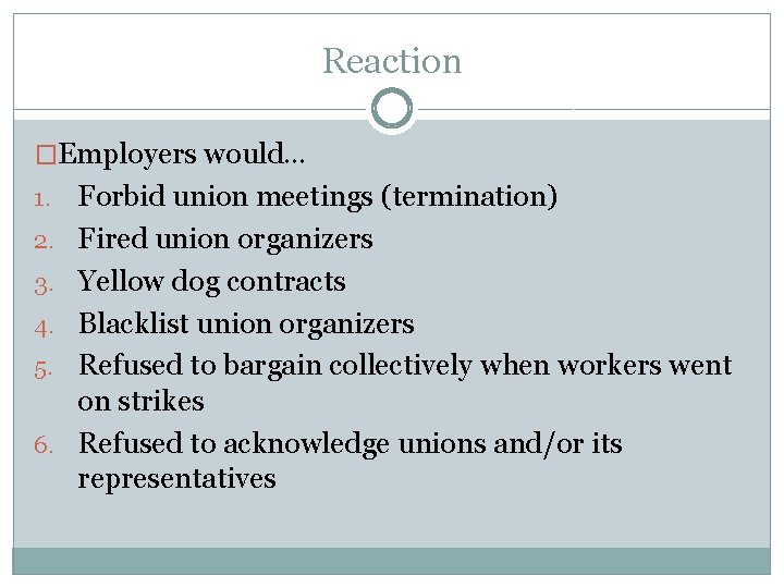 Reaction �Employers would… 1. 2. 3. 4. 5. 6. Forbid union meetings (termination) Fired