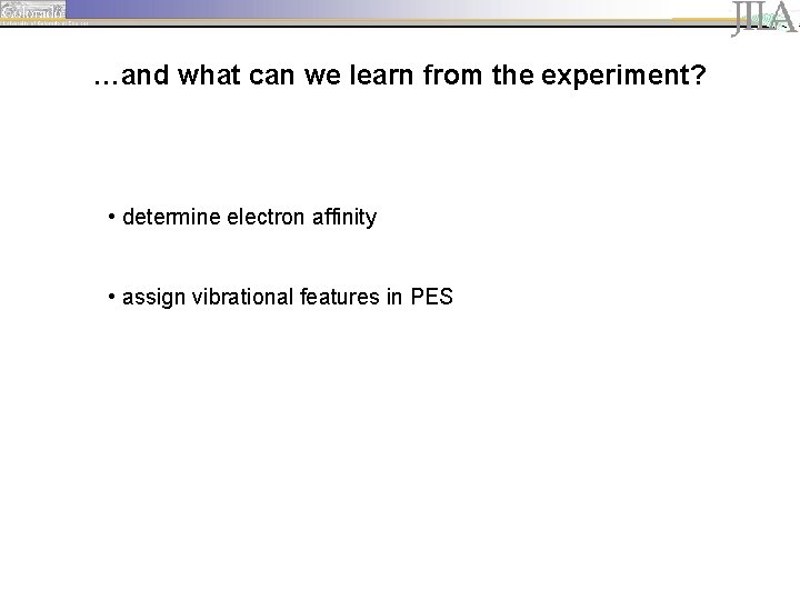 …and what can we learn from the experiment? • determine electron affinity • assign