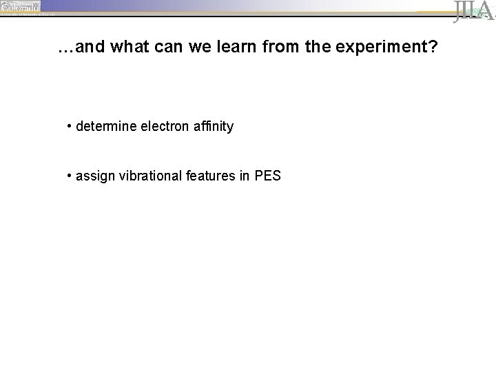 …and what can we learn from the experiment? • determine electron affinity • assign