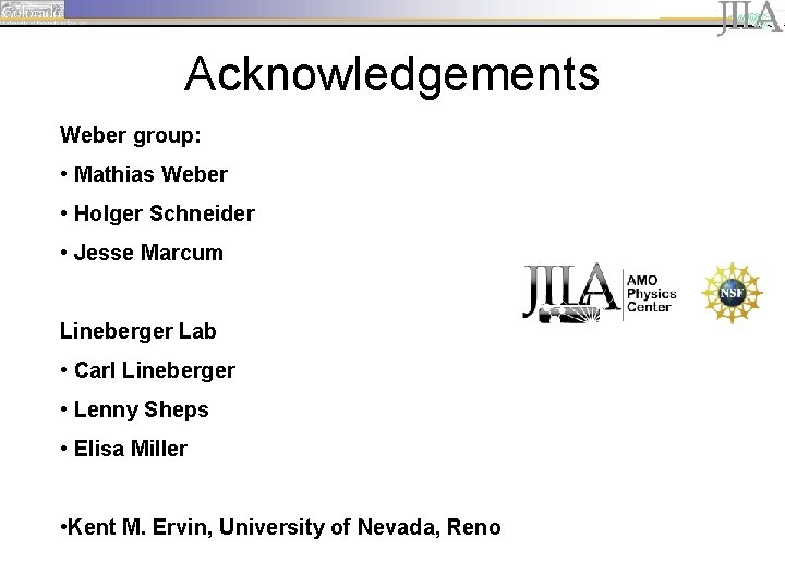 Acknowledgements Weber group: • Mathias Weber • Holger Schneider • Jesse Marcum Lineberger Lab