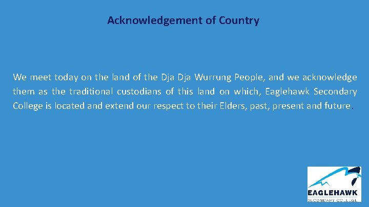 Acknowledgement of Country We meet today on the land of the Dja Wurrung People,