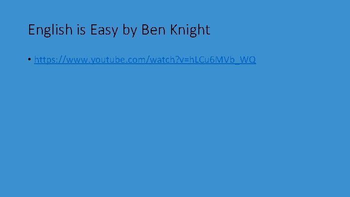 English is Easy by Ben Knight • https: //www. youtube. com/watch? v=h. LCu 6