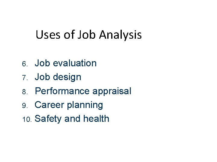 Uses of Job Analysis Job evaluation 7. Job design 8. Performance appraisal 9. Career