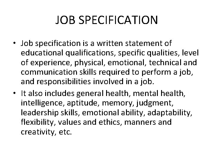JOB SPECIFICATION • Job specification is a written statement of educational qualifications, specific qualities,