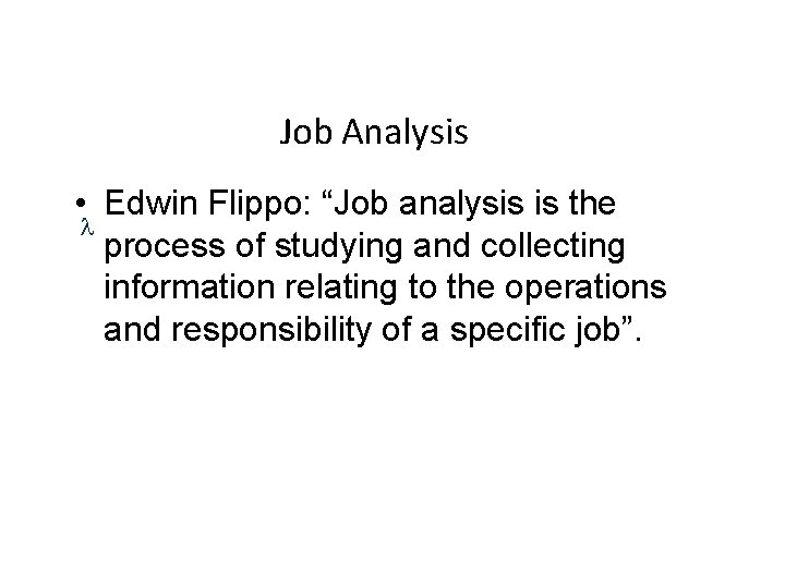 Job Analysis • Edwin Flippo: “Job analysis is the process of studying and collecting