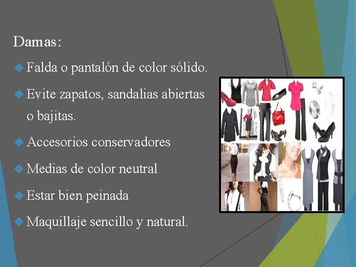 Damas: Falda o pantalón de color sólido. Evite zapatos, sandalias abiertas o bajitas. Accesorios