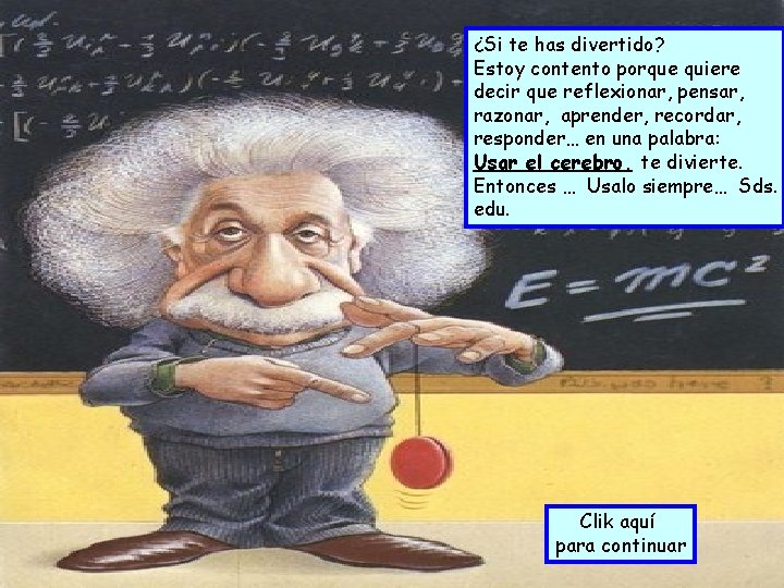 ¿Si te has divertido? Estoy contento porque quiere decir que reflexionar, pensar, razonar, aprender, ¿Si te has divertido? Estoy contento porque quiere decir que reflexionar, pensar, razonar, aprender,