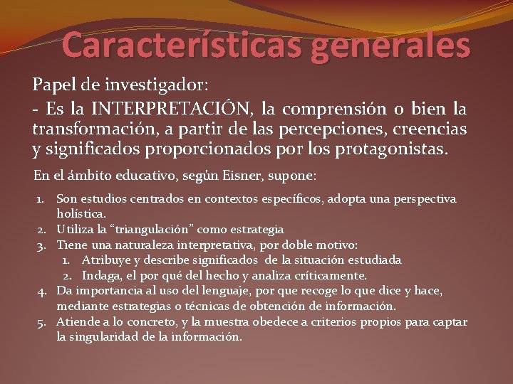 Características generales Papel de investigador: - Es la INTERPRETACIÓN, la comprensión o bien la