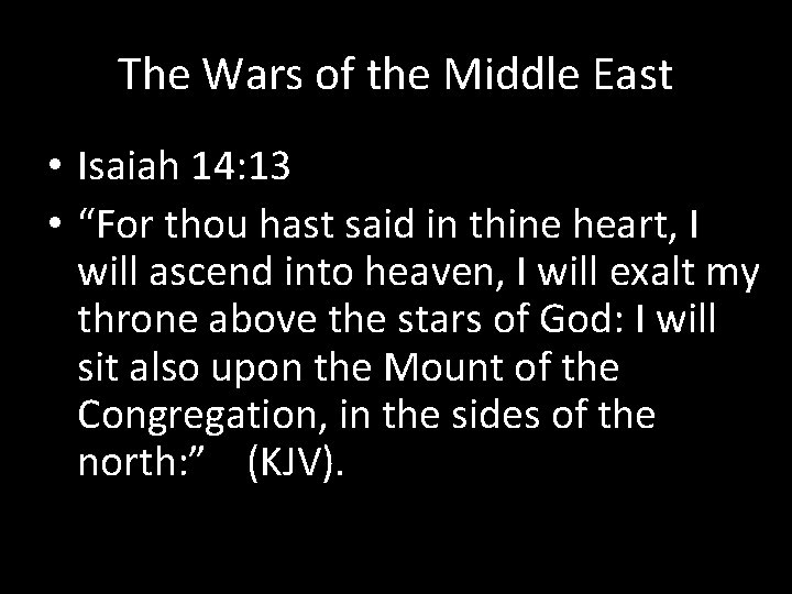 The Wars of the Middle East • Isaiah 14: 13 • “For thou hast