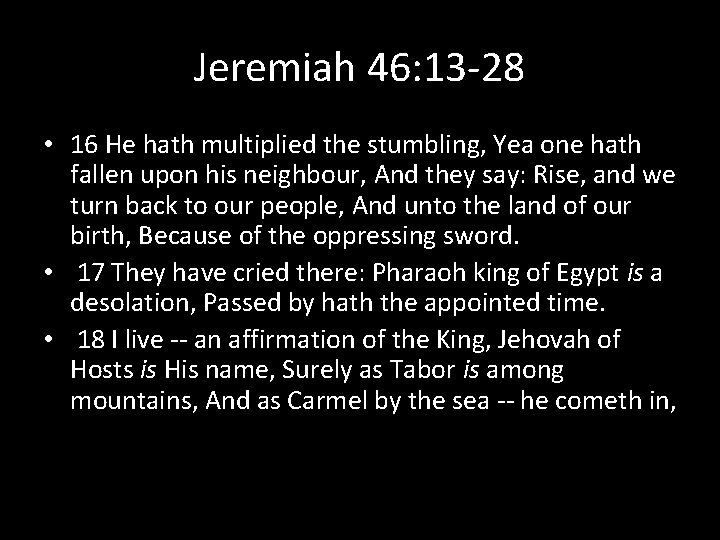 Jeremiah 46: 13 -28 • 16 He hath multiplied the stumbling, Yea one hath